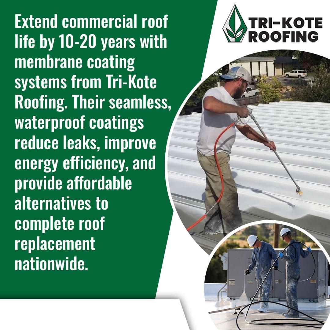 A promotional image for Tri-Kote Roofing. The left side has green text that reads: "Extend commercial roof life by 10-20 years with membrane coating systems from Tri-Kote Roofing. Their seamless, waterproof coatings reduce leaks, improve energy efficiency, and provide affordable alternatives to complete roof replacement nationwide." The right side features a split image. The top shows a roofer applying a white coating with a spray gun to a commercial roof. The bottom shows two roofers working on a commercial roof near HVAC units. The Tri-Kote Roofing logo is in the top right corner.
